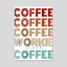 Coffee workie and more coffee - Acrylic by Kodie JamesZielke